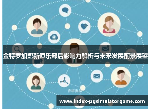 金特罗加盟新俱乐部后影响力解析与未来发展前景展望 金特罗加盟新俱乐部后影响力解析与未来发展前景展望