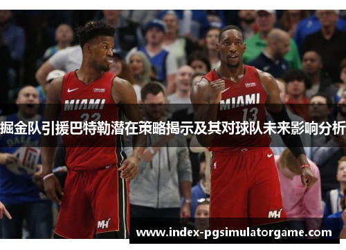 掘金队引援巴特勒潜在策略揭示及其对球队未来影响分析 掘金队引援巴特勒潜在策略揭示及其对球队未来影响分析