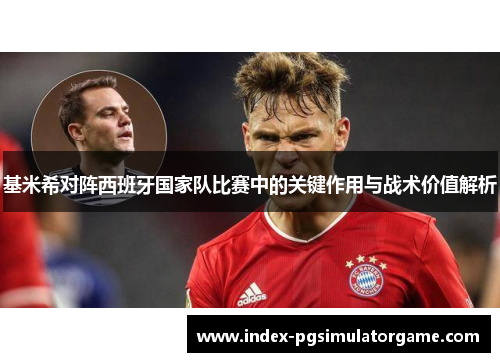 基米希对阵西班牙国家队比赛中的关键作用与战术价值解析 基米希对阵西班牙国家队比赛中的关键作用与战术价值解析