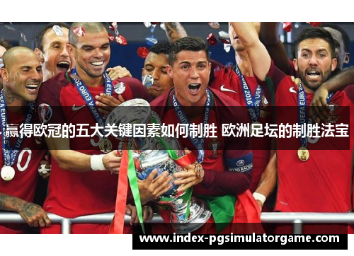 赢得欧冠的五大关键因素如何制胜 欧洲足坛的制胜法宝